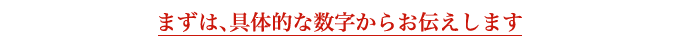 まずは、具体的な数字からお伝えします